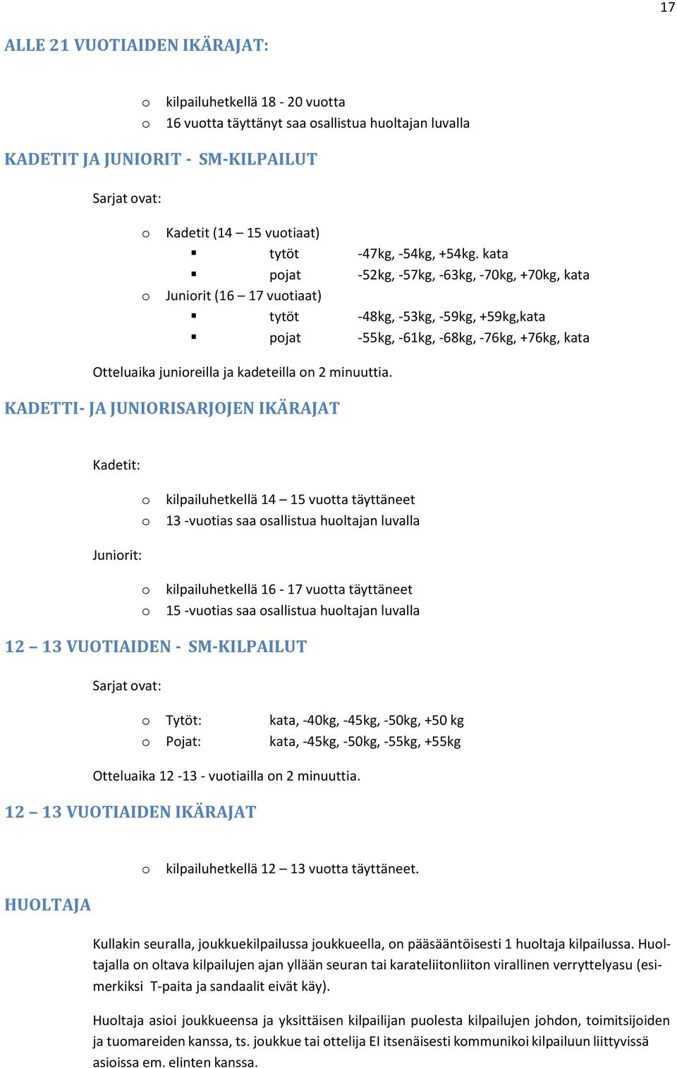 kata pjat -52kg, -57kg, -63kg, -70kg, +70kg, kata Junirit (16 17 vutiaat) tytöt -48kg, -53kg, -59kg, +59kg,kata pjat -55kg, -61kg, -68kg, -76kg, +76kg, kata Otteluaika junireilla ja kadeteilla n 2
