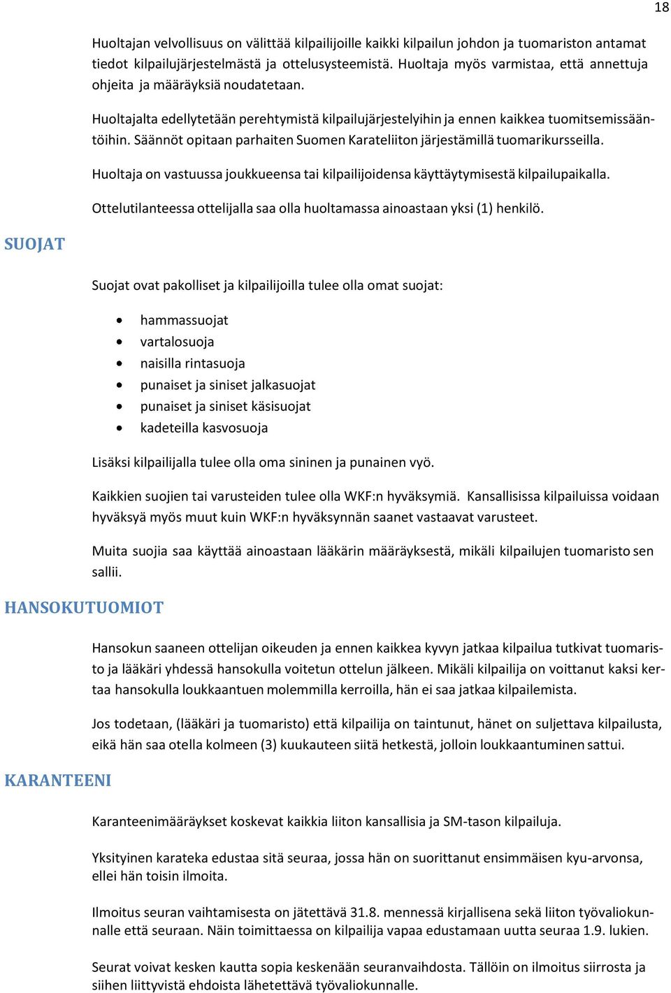 Säännöt pitaan parhaiten Sumen Karateliitn järjestämillä tumarikursseilla. Hultaja n vastuussa jukkueensa tai kilpailijidensa käyttäytymisestä kilpailupaikalla.