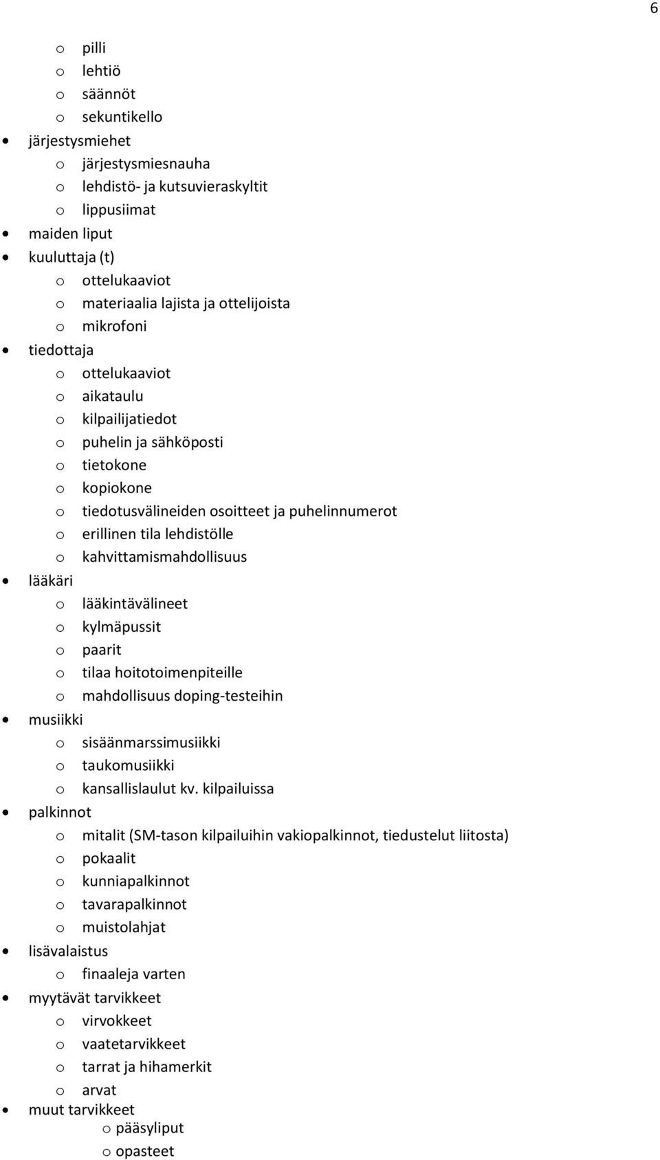 lääkintävälineet kylmäpussit paarit tilaa hittimenpiteille mahdllisuus dping-testeihin musiikki sisäänmarssimusiikki taukmusiikki kansallislaulut kv.