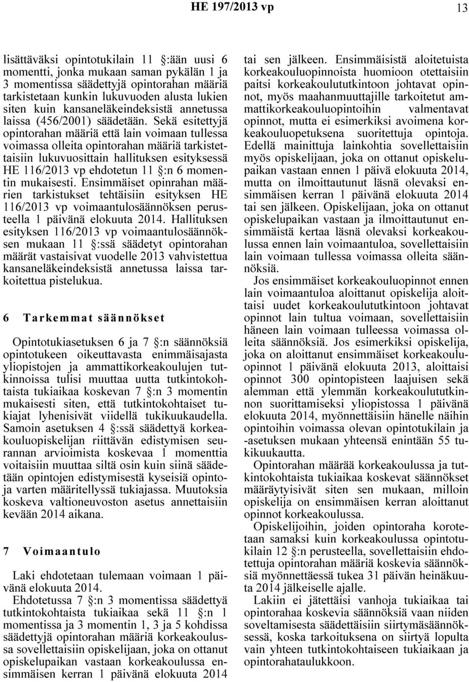 Sekä esitettyjä opintorahan määriä että lain voimaan tullessa voimassa olleita opintorahan määriä tarkistettaisiin lukuvuosittain hallituksen esityksessä HE 116/2013 vp ehdotetun 11 :n 6 momentin