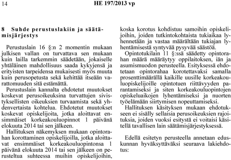 Perustuslain kannalta ehdotetut muutokset koskevat perusoikeuksina turvattujen sivistyksellisten oikeuksien turvaamista sekä yhdenvertaista kohtelua.