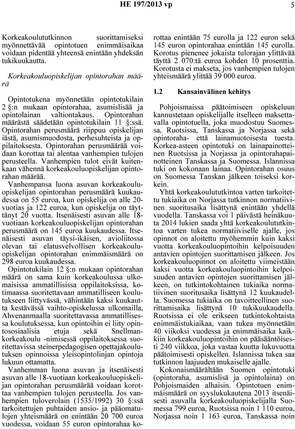 Opintorahan määrästä säädetään opintotukilain 11 :ssä. Opintorahan perusmäärä riippuu opiskelijan iästä, asumismuodosta, perhesuhteista ja oppilaitoksesta.