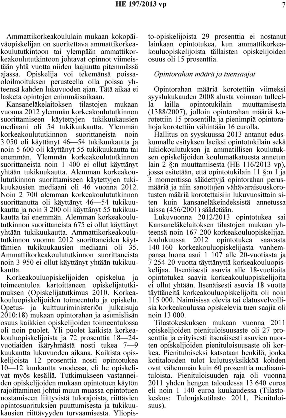 Kansaneläkelaitoksen tilastojen mukaan vuonna 2012 ylemmän korkeakoulututkinnon suorittamiseen käytettyjen tukikuukausien mediaani oli 54 tukikuukautta.