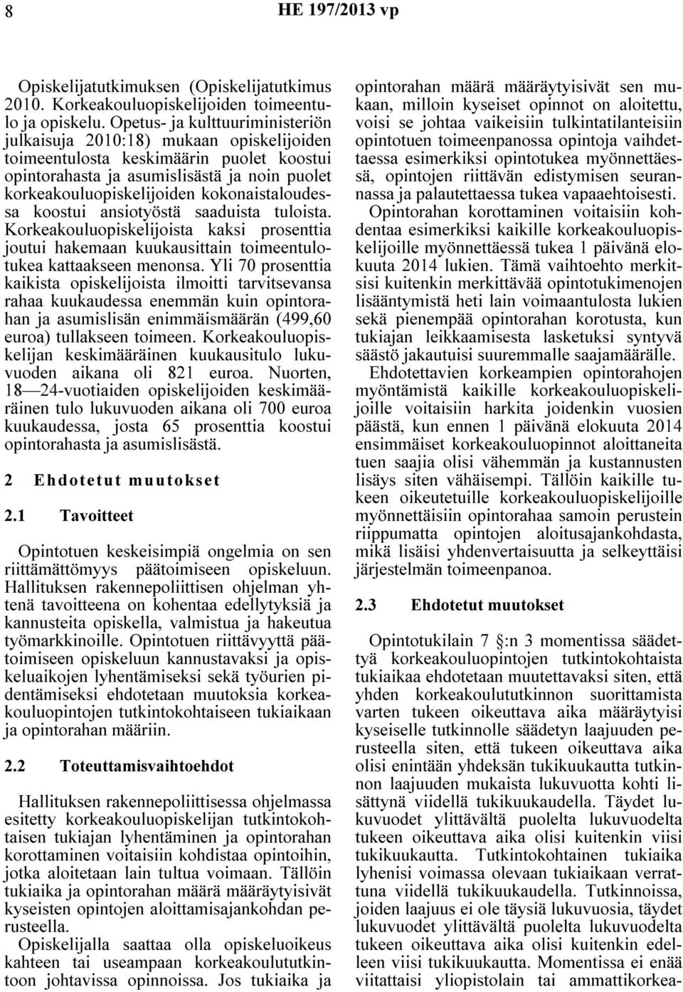 kokonaistaloudessa koostui ansiotyöstä saaduista tuloista. Korkeakouluopiskelijoista kaksi prosenttia joutui hakemaan kuukausittain toimeentulotukea kattaakseen menonsa.