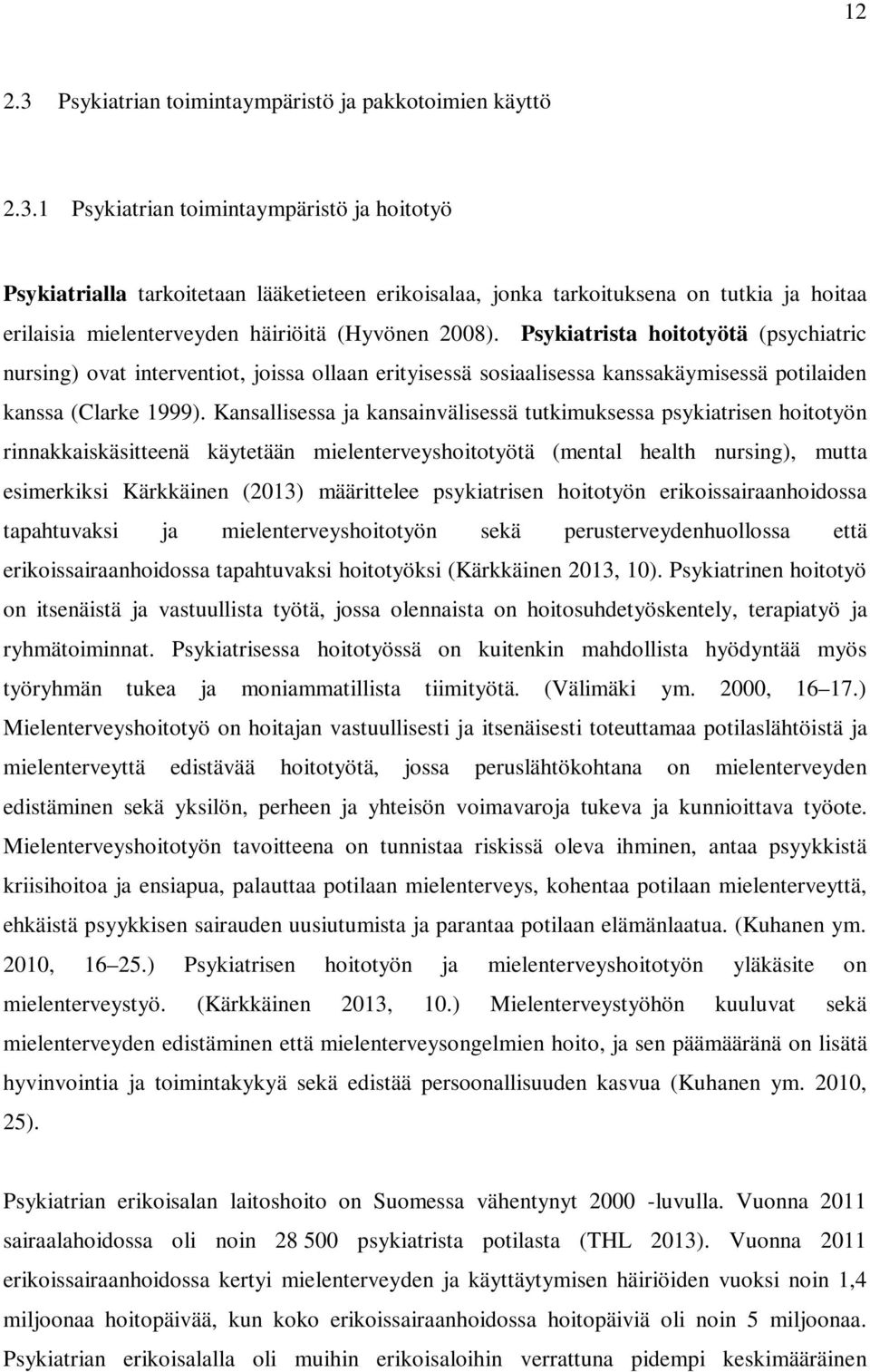 Kansallisessa ja kansainvälisessä tutkimuksessa psykiatrisen hoitotyön rinnakkaiskäsitteenä käytetään mielenterveyshoitotyötä (mental health nursing), mutta esimerkiksi Kärkkäinen (2013) määrittelee