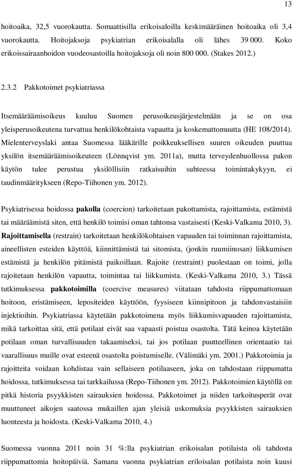 2 Pakkotoimet psykiatriassa Itsemääräämisoikeus kuuluu Suomen perusoikeusjärjestelmään ja se on osa yleisperusoikeutena turvattua henkilökohtaista vapautta ja koskemattomuutta (HE 108/2014).