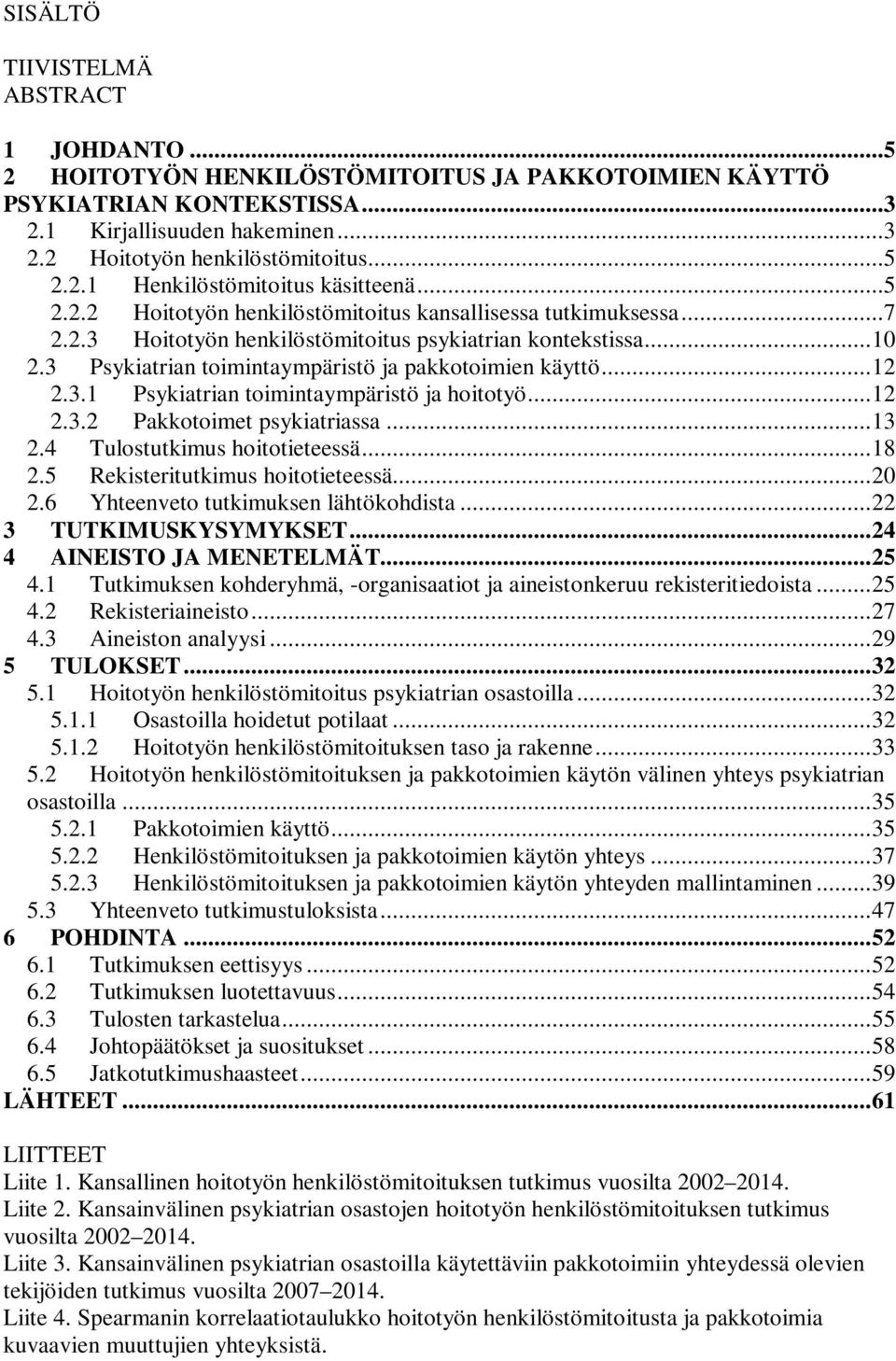 3.1 Psykiatrian toimintaympäristö ja hoitotyö... 12 2.3.2 Pakkotoimet psykiatriassa... 13 2.4 Tulostutkimus hoitotieteessä... 18 2.5 Rekisteritutkimus hoitotieteessä... 20 2.