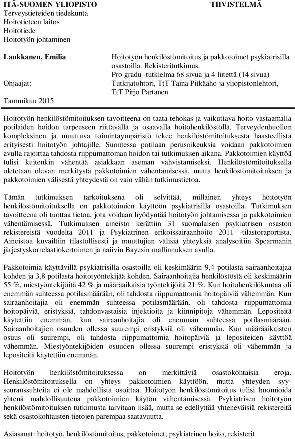 Pro gradu -tutkielma 68 sivua ja 4 liitettä (14 sivua) Tutkijatohtori, TtT Taina Pitkäaho ja yliopistonlehtori, TtT Pirjo Partanen Hoitotyön henkilöstömitoituksen tavoitteena on taata tehokas ja