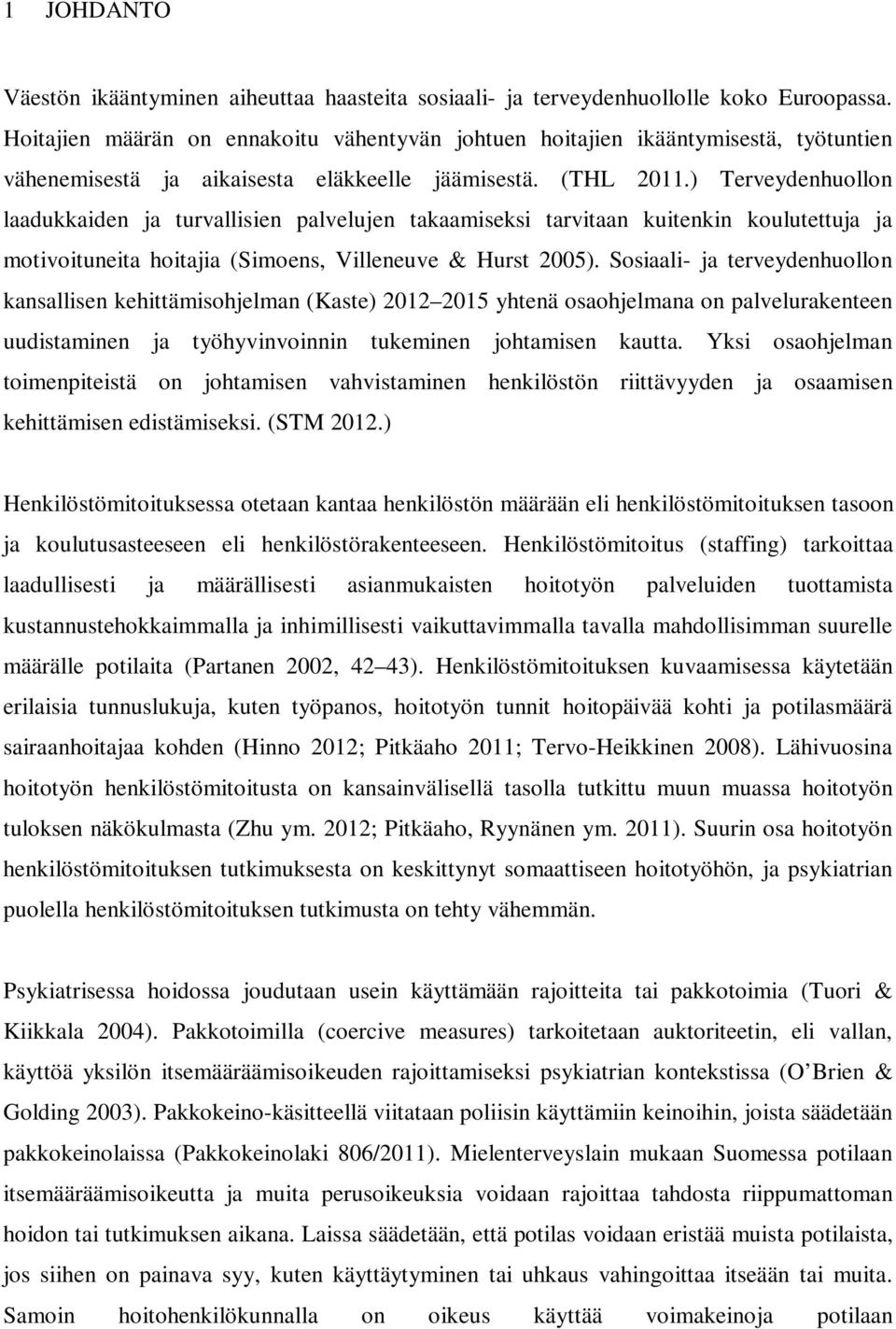 ) Terveydenhuollon laadukkaiden ja turvallisien palvelujen takaamiseksi tarvitaan kuitenkin koulutettuja ja motivoituneita hoitajia (Simoens, Villeneuve & Hurst 2005).