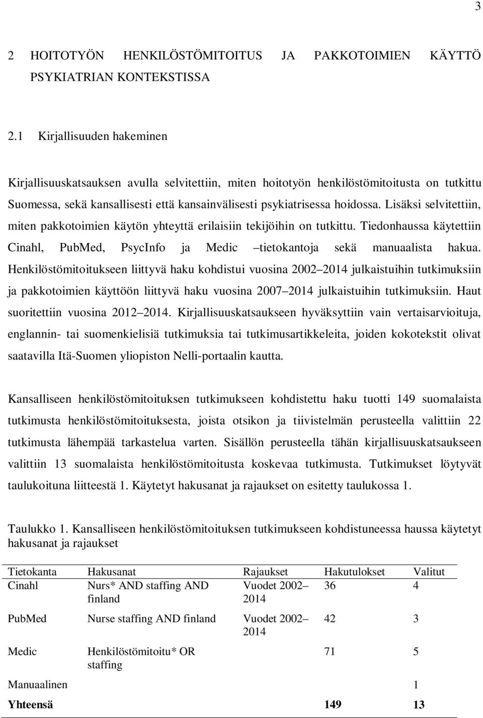 Lisäksi selvitettiin, miten pakkotoimien käytön yhteyttä erilaisiin tekijöihin on tutkittu. Tiedonhaussa käytettiin Cinahl, PubMed, PsycInfo ja Medic tietokantoja sekä manuaalista hakua.