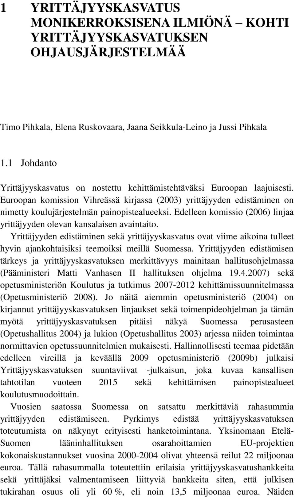 Euroopan komission Vihreässä kirjassa (2003) yrittäjyyden edistäminen on nimetty koulujärjestelmän painopistealueeksi. Edelleen komissio (2006) linjaa yrittäjyyden olevan kansalaisen avaintaito.