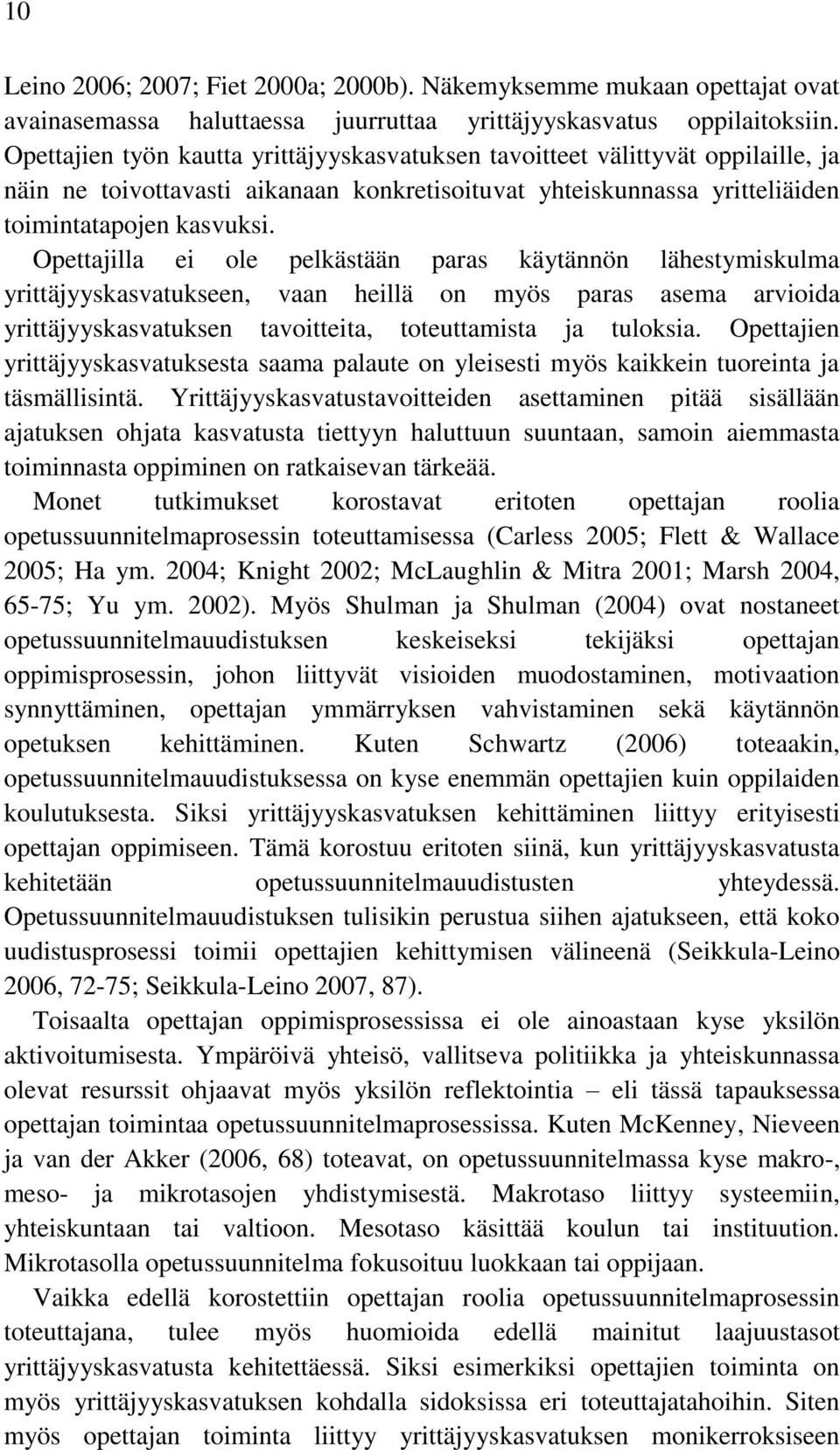 Opettajilla ei ole pelkästään paras käytännön lähestymiskulma yrittäjyyskasvatukseen, vaan heillä on myös paras asema arvioida yrittäjyyskasvatuksen tavoitteita, toteuttamista ja tuloksia.