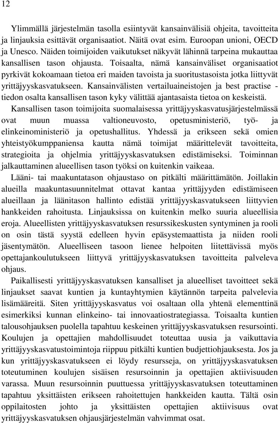 Toisaalta, nämä kansainväliset organisaatiot pyrkivät kokoamaan tietoa eri maiden tavoista ja suoritustasoista jotka liittyvät yrittäjyyskasvatukseen.