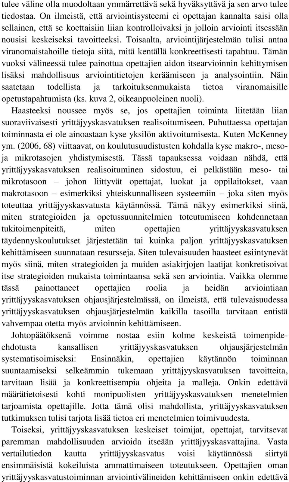 Toisaalta, arviointijärjestelmän tulisi antaa viranomaistahoille tietoja siitä, mitä kentällä konkreettisesti tapahtuu.