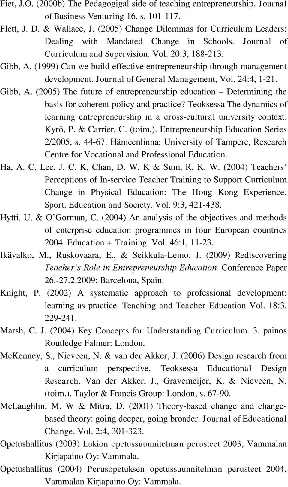 (1999) Can we build effective entrepreneurship through management development. Journal of General Management, Vol. 24:4, 1-21. Gibb, A.