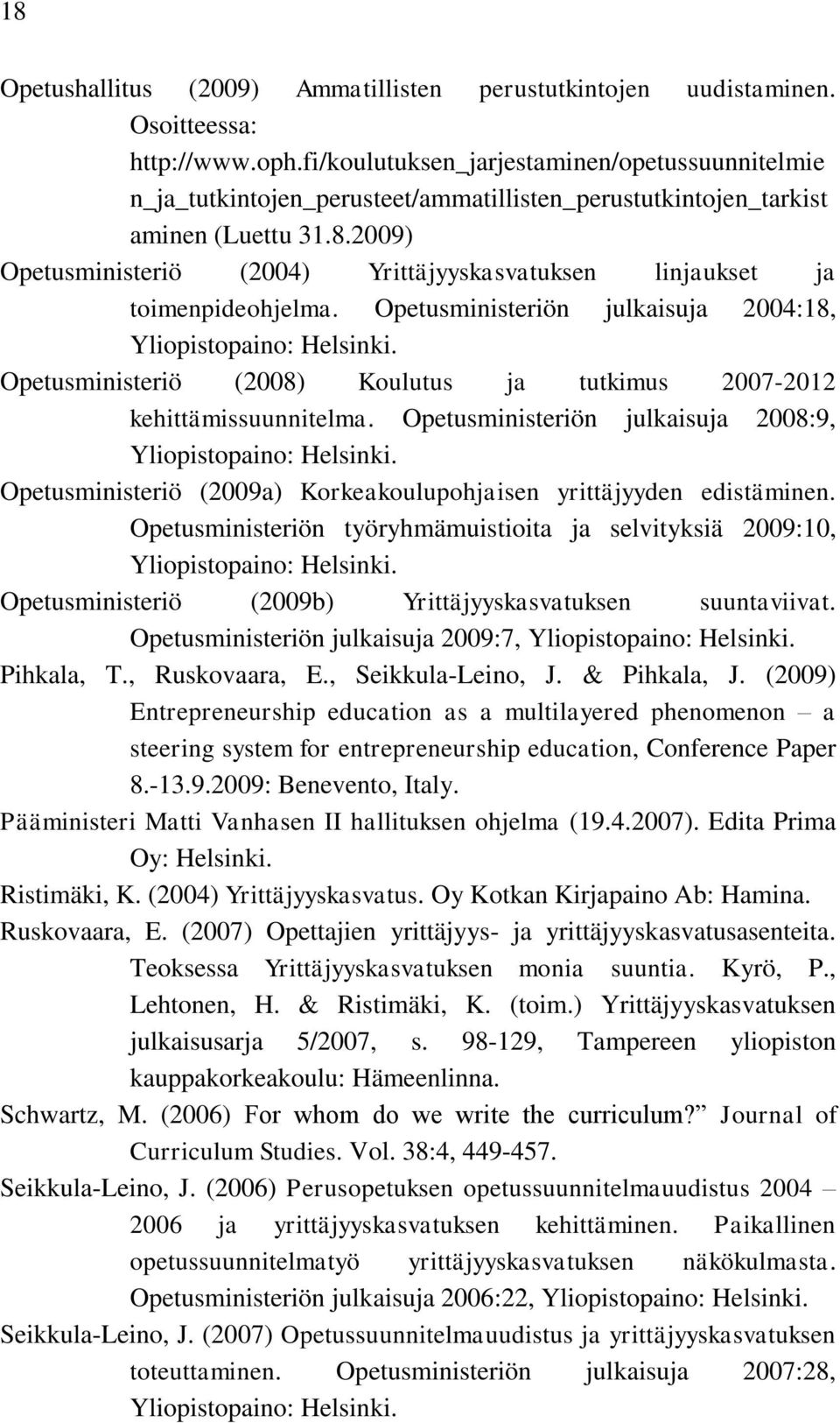 2009) Opetusministeriö (2004) Yrittäjyyskasvatuksen linjaukset ja toimenpideohjelma. Opetusministeriön julkaisuja 2004:18, Yliopistopaino: Helsinki.