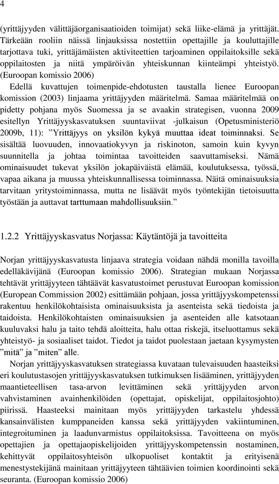 yhteiskunnan kiinteämpi yhteistyö. (Euroopan komissio 2006) Edellä kuvattujen toimenpide-ehdotusten taustalla lienee Euroopan komission (2003) linjaama yrittäjyyden määritelmä.