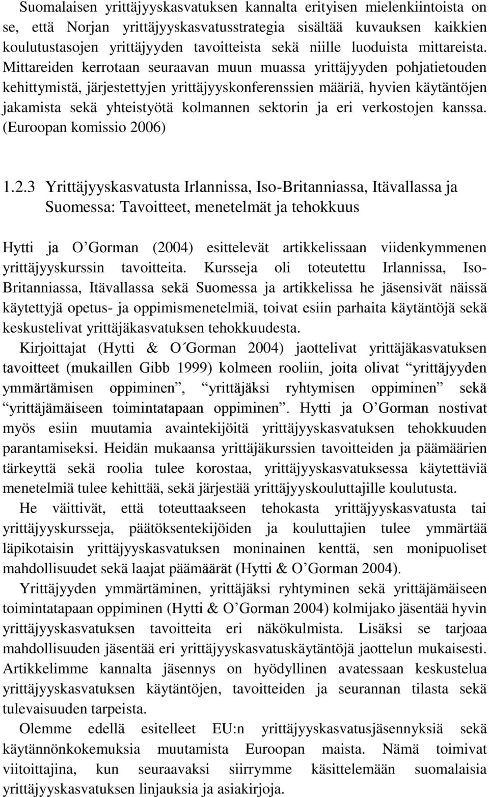 Mittareiden kerrotaan seuraavan muun muassa yrittäjyyden pohjatietouden kehittymistä, järjestettyjen yrittäjyyskonferenssien määriä, hyvien käytäntöjen jakamista sekä yhteistyötä kolmannen sektorin