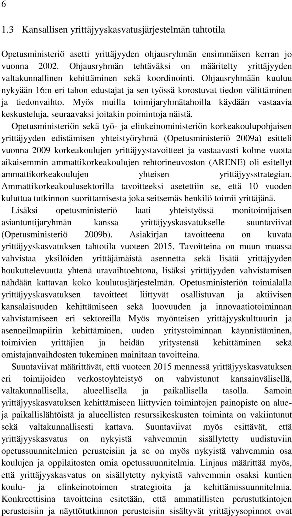 Ohjausryhmään kuuluu nykyään 16:n eri tahon edustajat ja sen työssä korostuvat tiedon välittäminen ja tiedonvaihto.