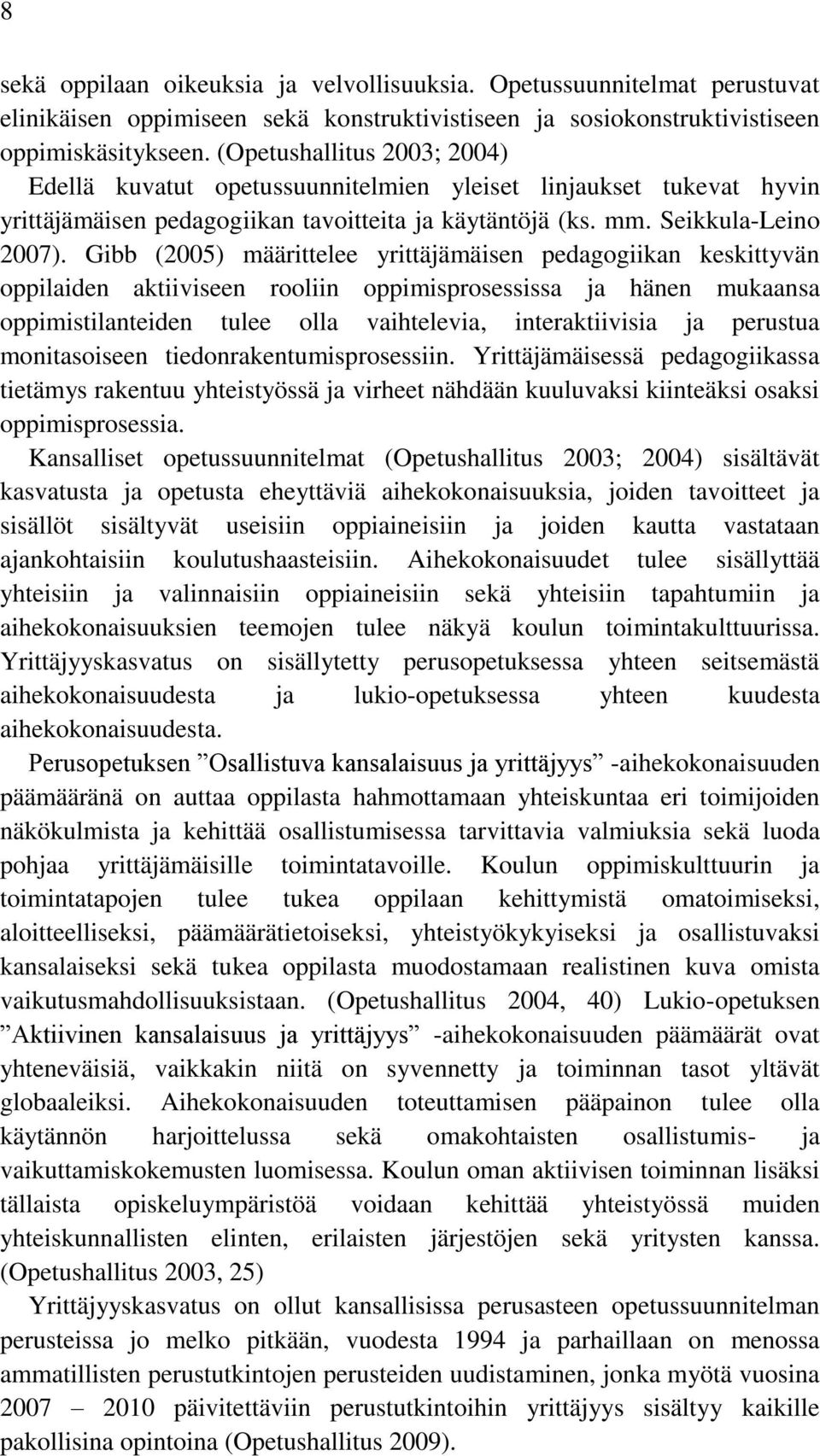 Gibb (2005) määrittelee yrittäjämäisen pedagogiikan keskittyvän oppilaiden aktiiviseen rooliin oppimisprosessissa ja hänen mukaansa oppimistilanteiden tulee olla vaihtelevia, interaktiivisia ja