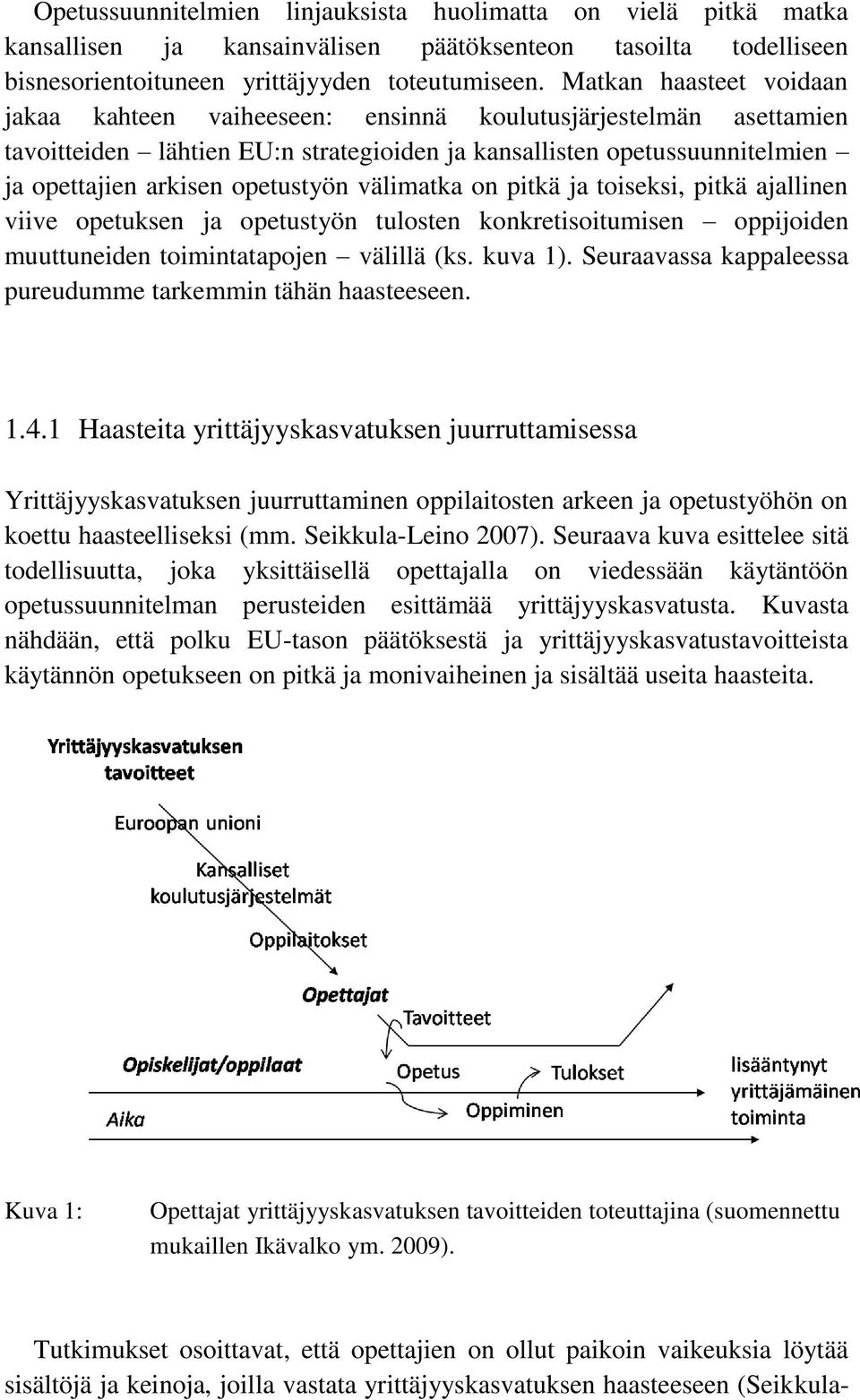 välimatka on pitkä ja toiseksi, pitkä ajallinen viive opetuksen ja opetustyön tulosten konkretisoitumisen oppijoiden muuttuneiden toimintatapojen välillä (ks. kuva 1).