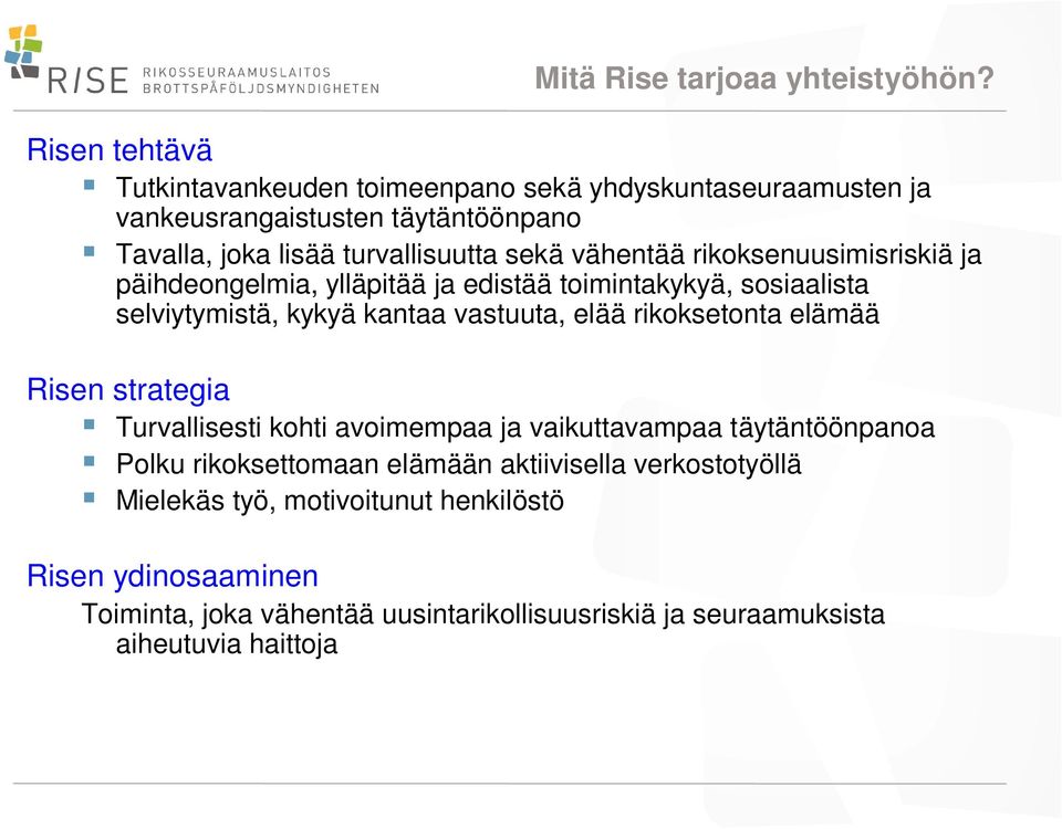 vähentää rikoksenuusimisriskiä ja päihdeongelmia, ylläpitää ja edistää toimintakykyä, sosiaalista selviytymistä, kykyä kantaa vastuuta, elää rikoksetonta