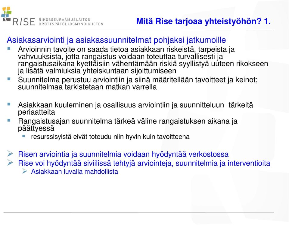 rangaistusaikana kyettäisiin vähentämään riskiä syyllistyä uuteen rikokseen ja lisätä valmiuksia yhteiskuntaan sijoittumiseen Suunnitelma perustuu arviointiin ja siinä määritellään tavoitteet ja