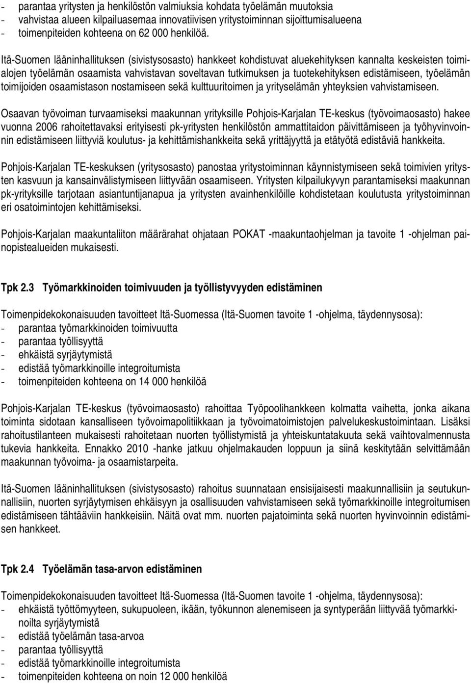 Itä-Suomen lääninhallituksen (sivistysosasto) hankkeet kohdistuvat aluekehityksen kannalta keskeisten toimialojen työelämän osaamista vahvistavan soveltavan tutkimuksen ja tuotekehityksen