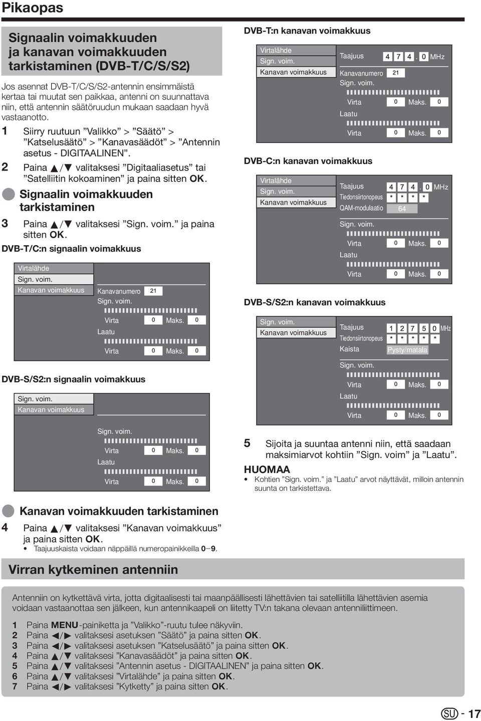 2 Paina a/b valitaksesi Digitaaliasetus tai Satelliitin kokoaminen ja paina sitten ;. E Signaalin voimakkuuden tarkistaminen 3 Paina a/b valitaksesi Sign. voim. ja paina sitten ;. DVB-T/C:n signaalin voimakkuus Virtalähde Sign.