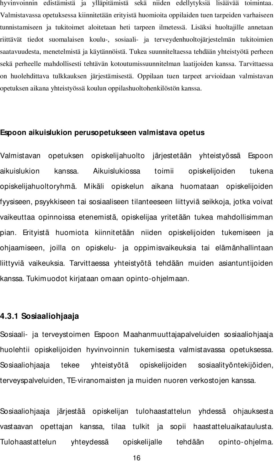 Lisäksi huoltajille annetaan riittävät tiedot suomalaisen koulu-, sosiaali- ja terveydenhuoltojärjestelmän tukitoimien saatavuudesta, menetelmistä ja käytännöistä.