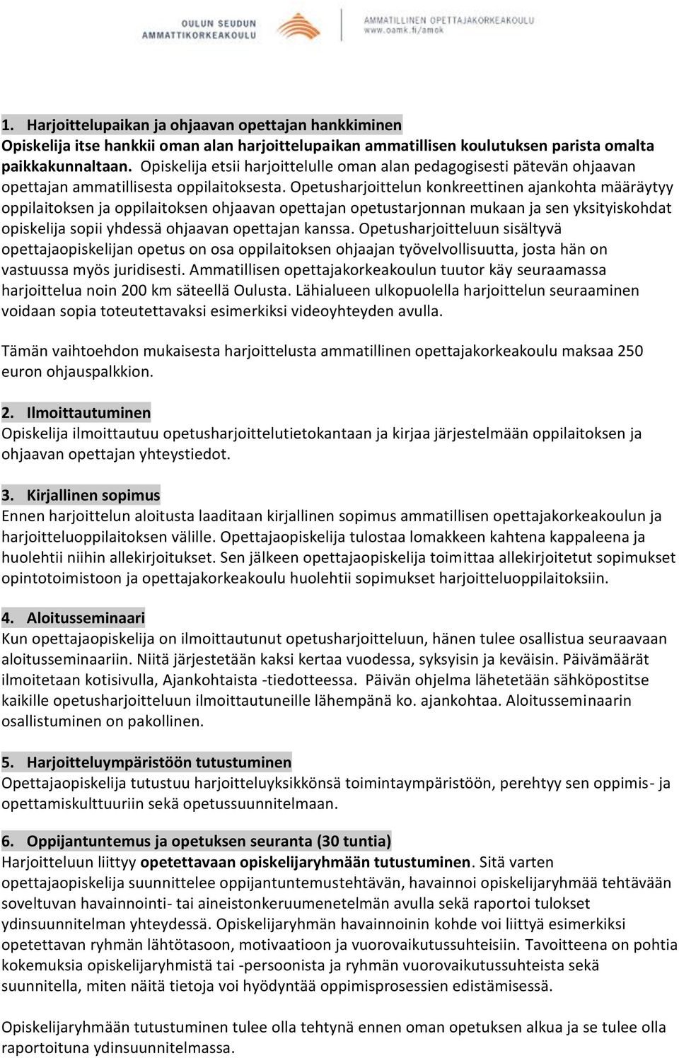 Opetusharjoittelun konkreettinen ajankohta määräytyy oppilaitoksen ja oppilaitoksen ohjaavan opettajan opetustarjonnan mukaan ja sen yksityiskohdat opiskelija sopii yhdessä ohjaavan opettajan kanssa.