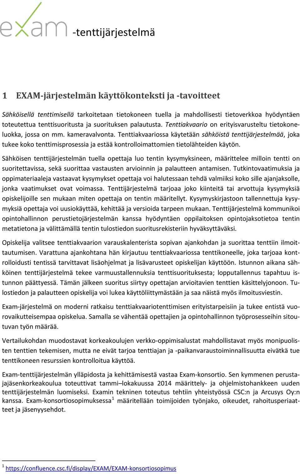 Tenttiakvaariossa käytetään sähköistä tenttijärjestelmää, joka tukee koko tenttimisprosessia ja estää kontrolloimattomien tietolähteiden käytön.