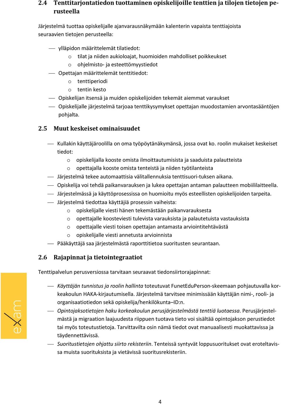 tenttiperiodi o tentin kesto Opiskelijan itsensä ja muiden opiskelijoiden tekemät aiemmat varaukset Opiskelijalle järjestelmä tarjoaa tenttikysymykset opettajan muodostamien arvontasääntöjen pohjalta.