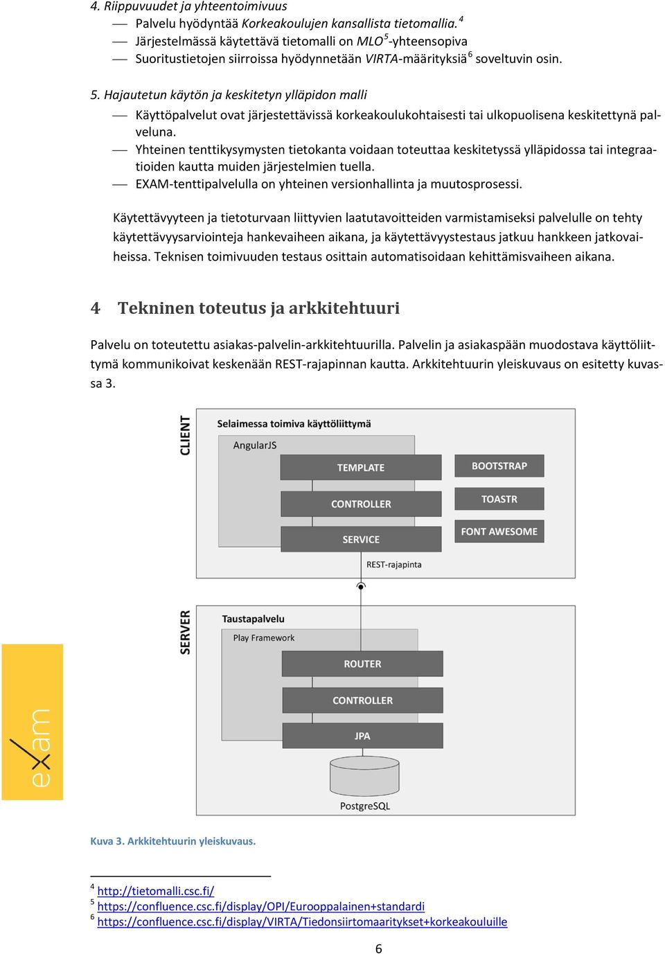 Yhteinen tenttikysymysten tietokanta voidaan toteuttaa keskitetyssä ylläpidossa tai integraatioiden kautta muiden järjestelmien tuella.