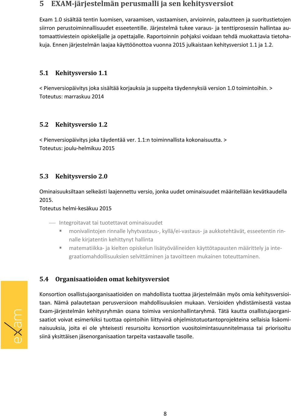 Järjestelmä tukee varaus- ja tenttiprosessin hallintaa automaattiviestein opiskelijalle ja opettajalle. Raportoinnin pohjaksi voidaan tehdä muokattavia tietohakuja.