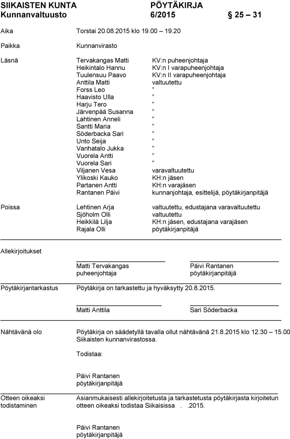 Ulla Harju Tero Järvenpää Susanna Lahtinen Anneli Santti Maria Söderbacka Sari Unto Seija Vanhatalo Jukka Vuorela Antti Vuorela Sari Viljanen Vesa varavaltuutettu Ylikoski Kauko KH:n jäsen Partanen