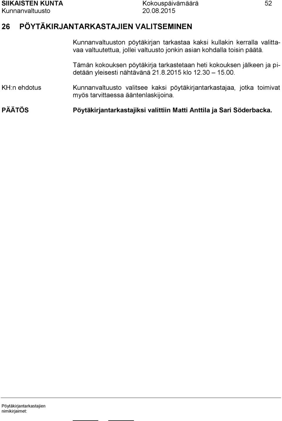 Tämän kokouksen pöytäkirja tarkastetaan heti kokouksen jälkeen ja pidetään yleisesti nähtävänä 21.8.2015 klo 12.30 15.00.