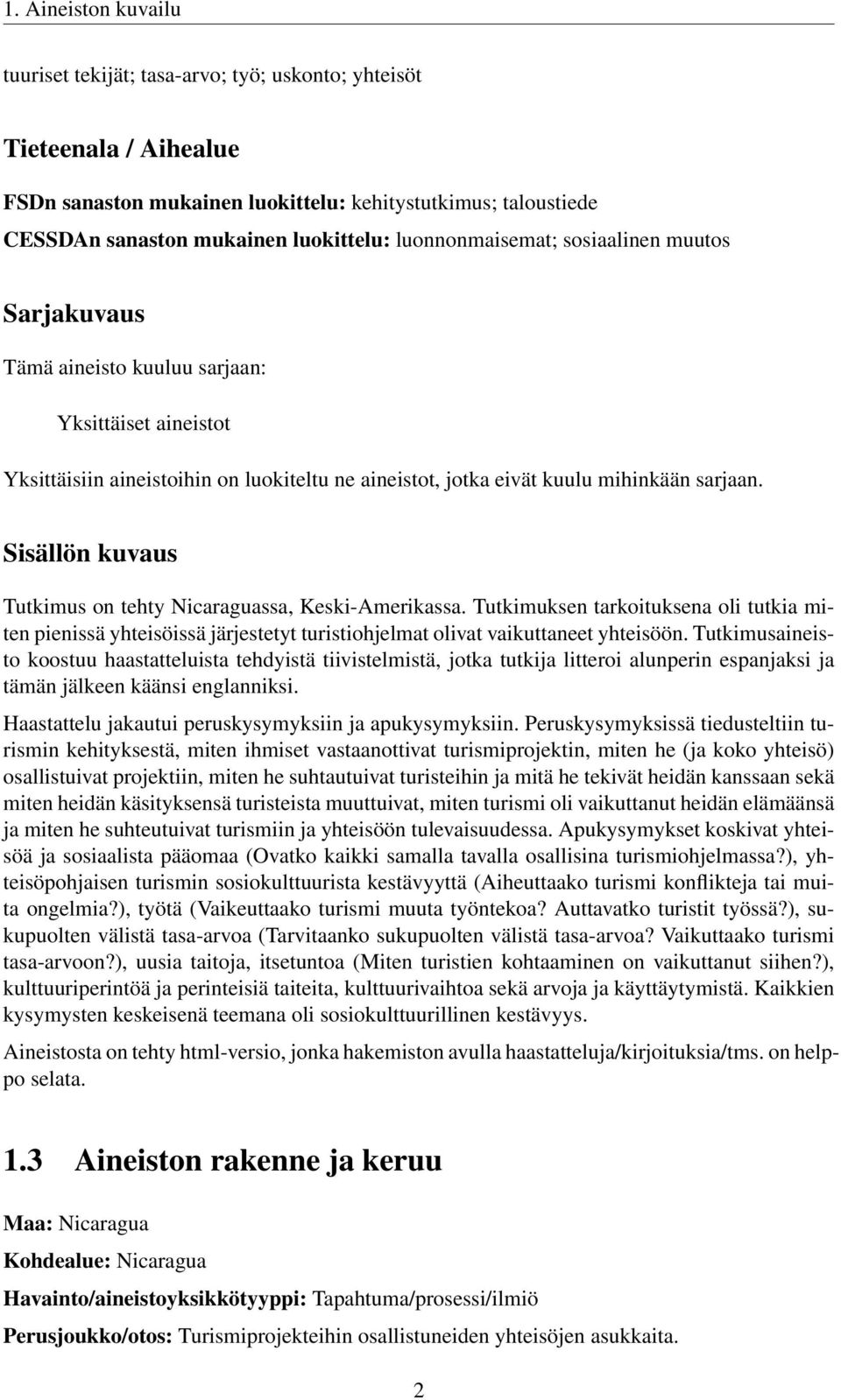 Sisällön kuvaus Tutkimus on tehty Nicaraguassa, Keski-Amerikassa. Tutkimuksen tarkoituksena oli tutkia miten pienissä yhteisöissä järjestetyt turistiohjelmat olivat vaikuttaneet yhteisöön.