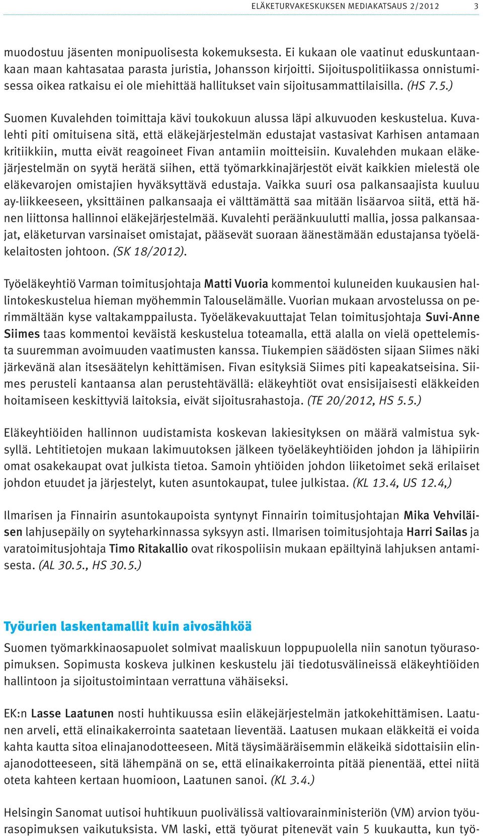 Kuvalehti piti omituisena sitä, että eläkejärjestelmän edustajat vastasivat Karhisen antamaan kritiikkiin, mutta eivät reagoineet Fivan antamiin moitteisiin.