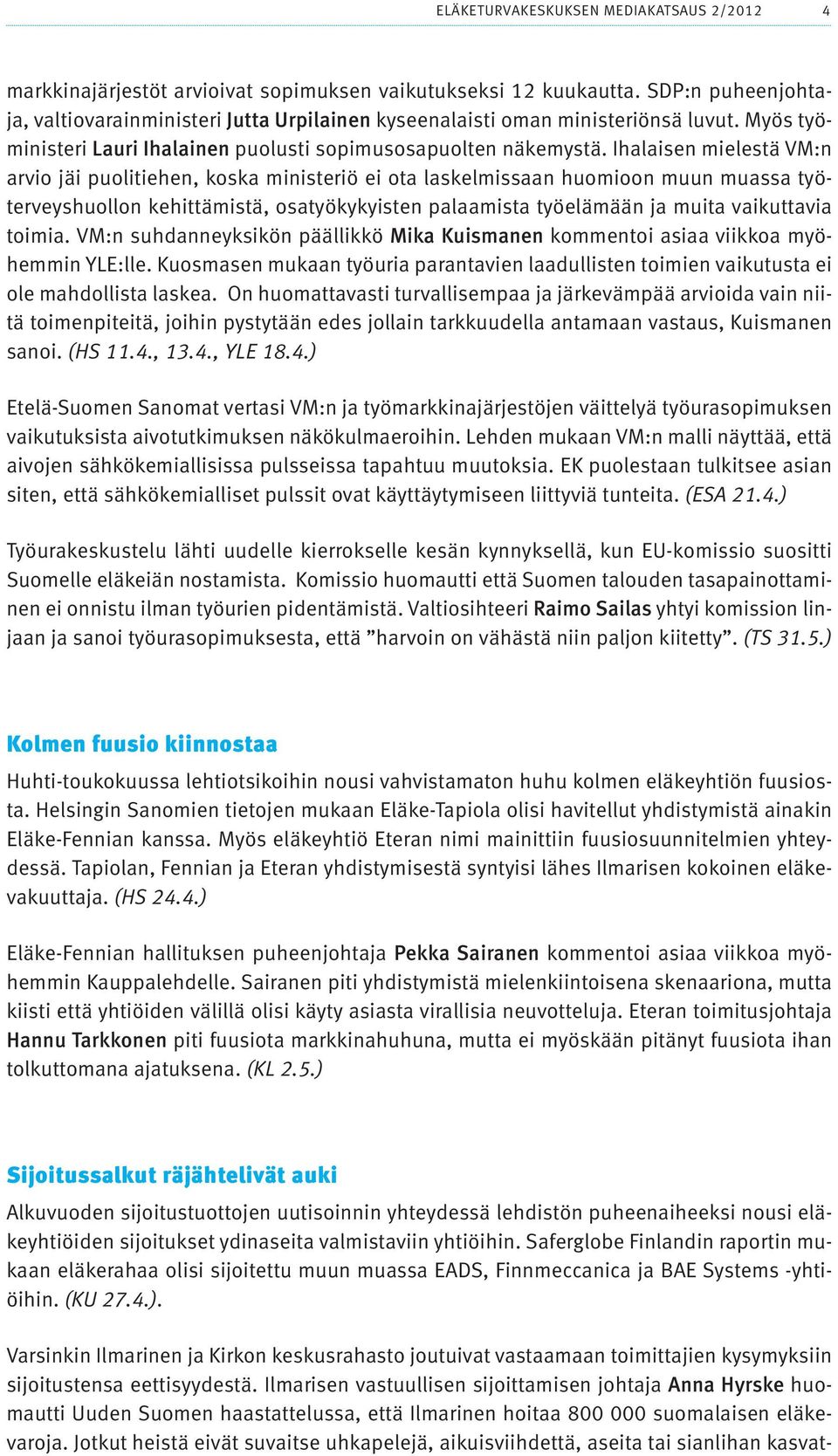 Ihalaisen mielestä VM:n arvio jäi puolitiehen, koska ministeriö ei ota laskelmissaan huomioon muun muassa työterveyshuollon kehittämistä, osatyökykyisten palaamista työelämään ja muita vaikuttavia