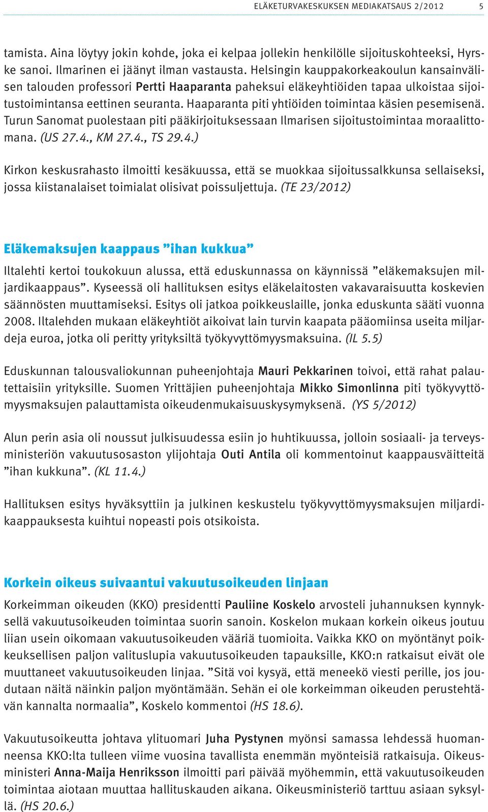 Haaparanta piti yhtiöiden toimintaa käsien pesemisenä. Turun Sanomat puolestaan piti pääkirjoituksessaan Ilmarisen sijoitustoimintaa moraalittomana. (US 27.4.