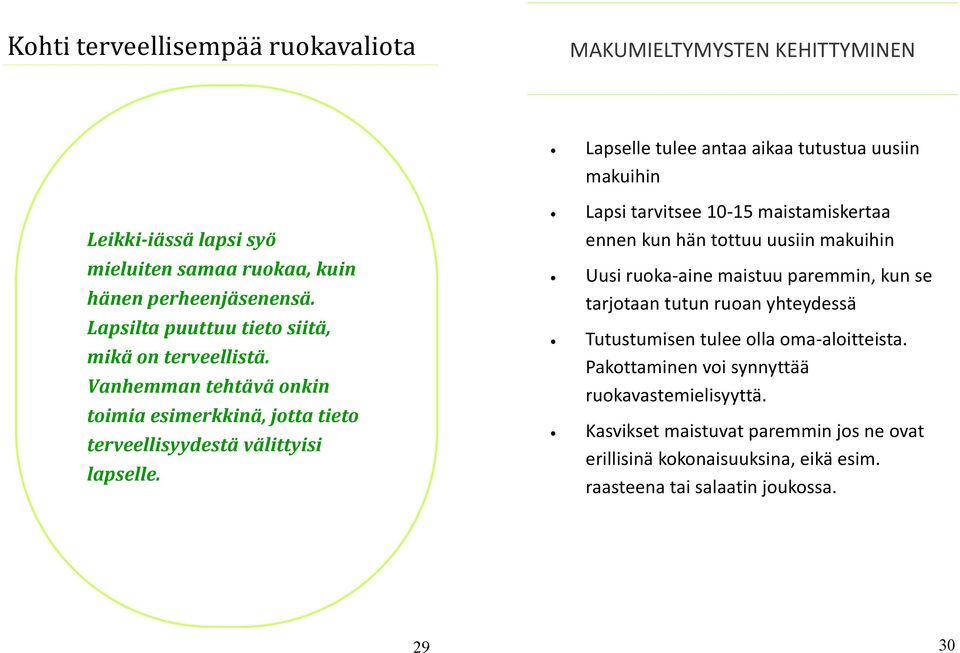 Lapsi tarvitsee 10-15 maistamiskertaa ennen kun hän tottuu uusiin makuihin Uusi ruoka-aine maistuu paremmin, kun se tarjotaan tutun ruoan yhteydessä Tutustumisen tulee olla