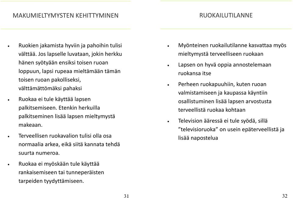 palkitsemiseen. Etenkin herkuilla palkitseminen lisää lapsen mieltymystä makeaan. Terveellisen ruokavalion tulisi olla osa normaalia arkea, eikä siitä kannata tehdä suurta numeroa.