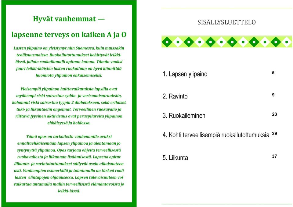 Lapsen ylipaino 5 Yleisempiä ylipainon haittavaikutuksia lapsilla ovat myöhempi riski sairastua sydän- ja verisuonisairauksiin, kohonnut riski sairastua tyypin 2 diabetekseen, sekä erilaiset tuki- ja