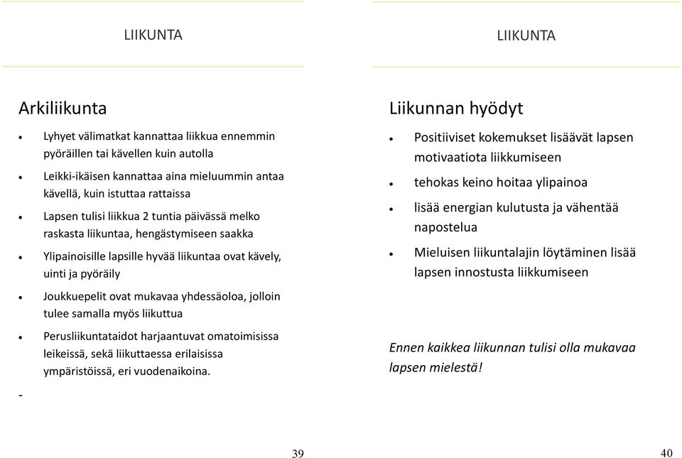 jolloin tulee samalla myös liikuttua Perusliikuntataidot harjaantuvat omatoimisissa leikeissä, sekä liikuttaessa erilaisissa ympäristöissä, eri vuodenaikoina.