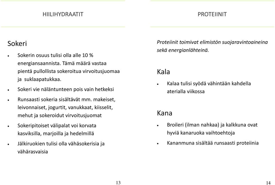 makeiset, leivonnaiset, jogurtit, vanukkaat, kiisselit, mehut ja sokeroidut virvoitusjuomat Sokeripitoiset välipalat voi korvata kasviksilla, marjoilla ja hedelmillä Jälkiruokien