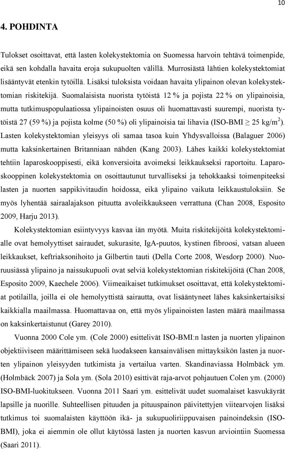 Suomalaisista nuorista tytöistä 12 % ja pojista 22 % on ylipainoisia, mutta tutkimuspopulaatiossa ylipainoisten osuus oli huomattavasti suurempi, nuorista tytöistä 27 (59 %) ja pojista kolme (50 %)