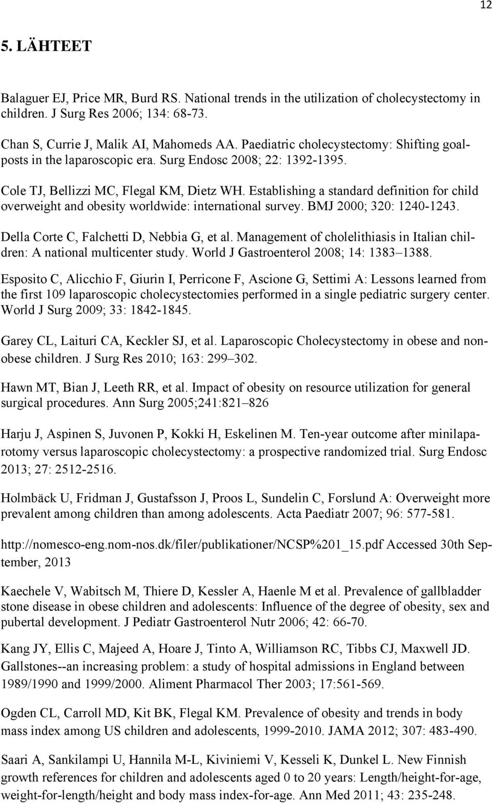 Establishing a standard definition for child overweight and obesity worldwide: international survey. BMJ 2000; 320: 1240-1243. Della Corte C, Falchetti D, Nebbia G, et al.