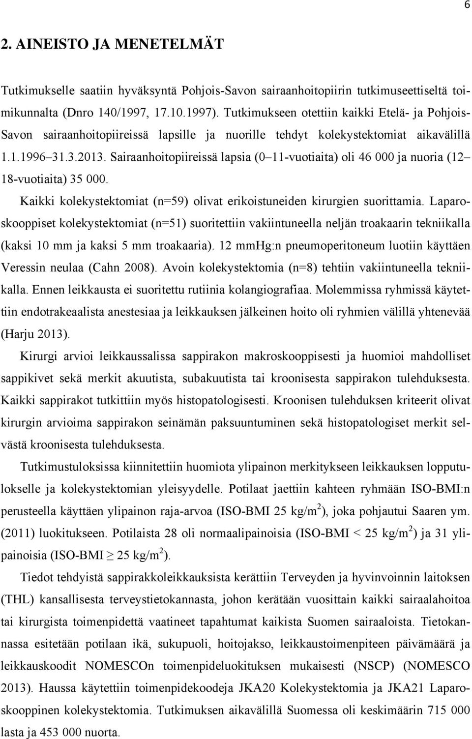 Sairaanhoitopiireissä lapsia (0 11-vuotiaita) oli 46 000 ja nuoria (12 18-vuotiaita) 35 000. Kaikki kolekystektomiat (n=59) olivat erikoistuneiden kirurgien suorittamia.