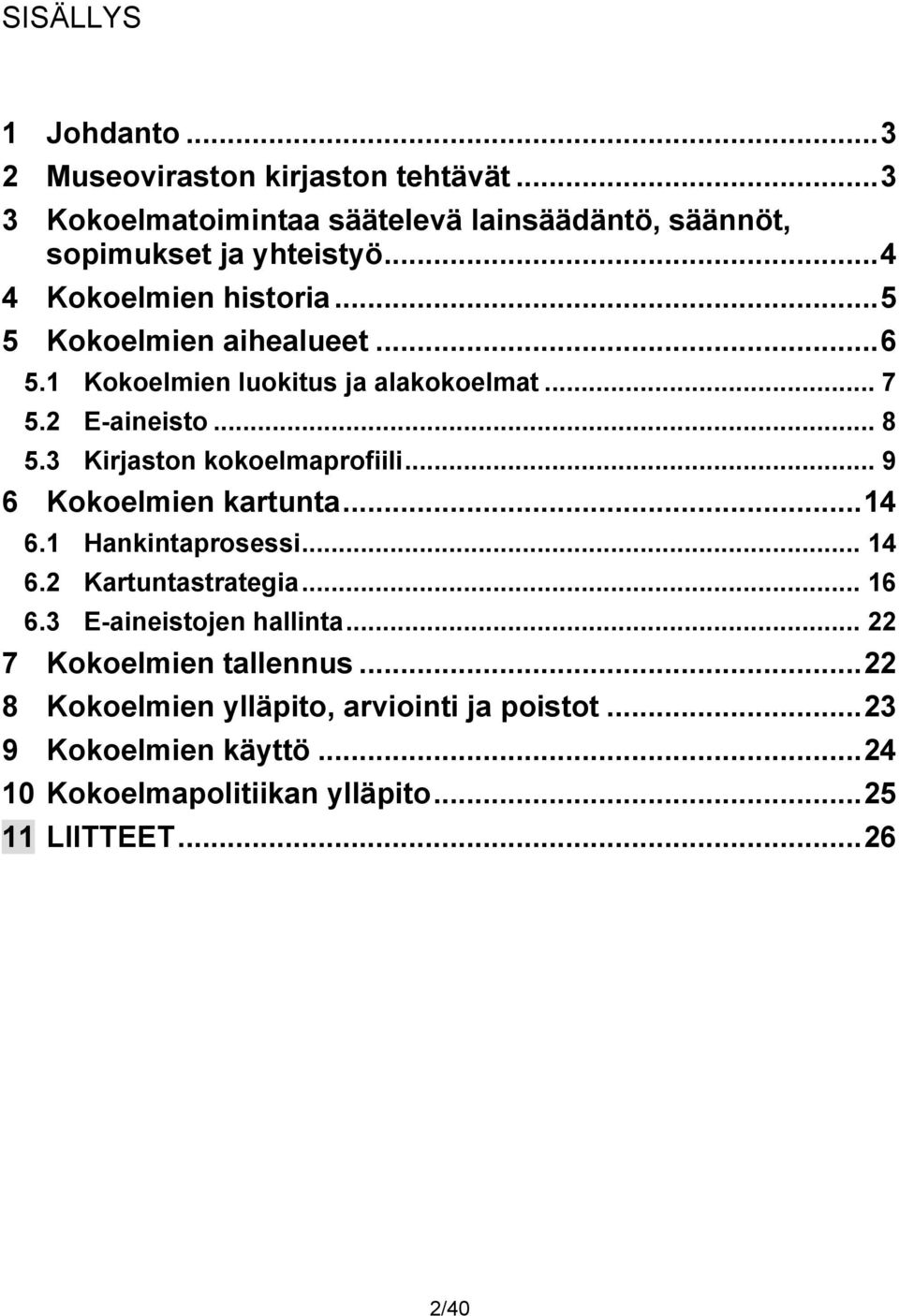 3 Kirjaston kokoelmaprofiili... 9 6 Kokoelmien kartunta... 14 6.1 Hankintaprosessi... 14 6.2 Kartuntastrategia... 16 6.3 E-aineistojen hallinta.